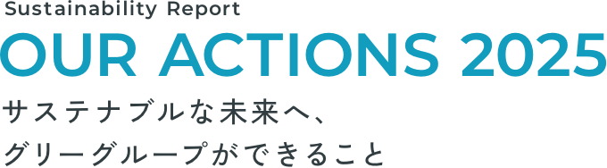 Sustainability Report OUR ACTIONS 2025 サステナブルな未来へ、グリーグループができること